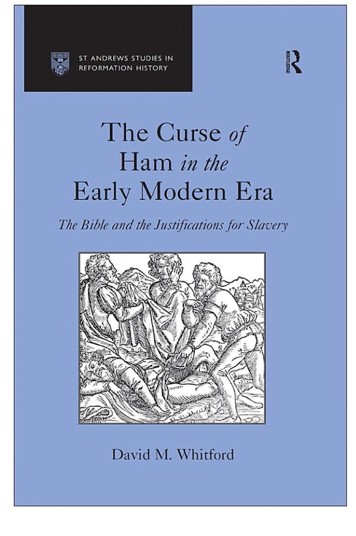 The Curse Of Ham In The Early Modern Era The Bible And The Justifications For Slavery David M Whitford