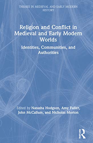 Religion And Conflict In Medieval And Early Modern Worlds Identities Communities And Authorities Themes In Medieval And Early Modern History 1st Edition Natasha Hodgson Editor