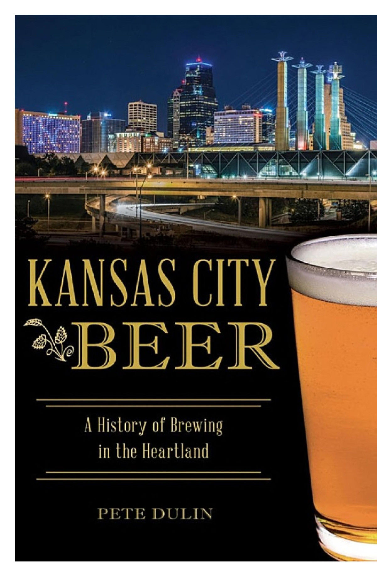 Kansas City Beer A History Of Brewing In The Heartland Pete Dulin