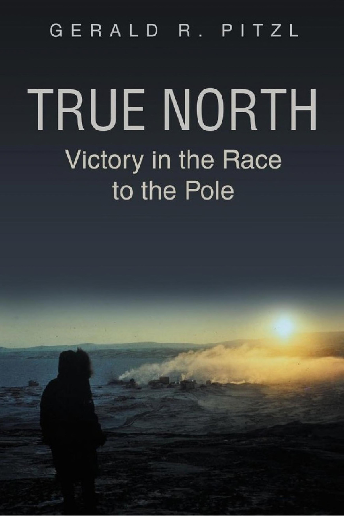 True North Victory In The Race To The Pole Gerald R Pitzl