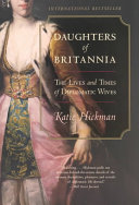 Daughters Of Britannia The Lives And Times Of Diplomatic Wives Katie Hickman