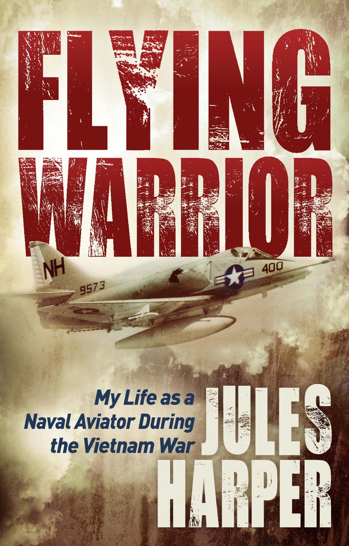 Flying Warrior My Life As A Naval Aviator During The Vietnam War Jules Harper