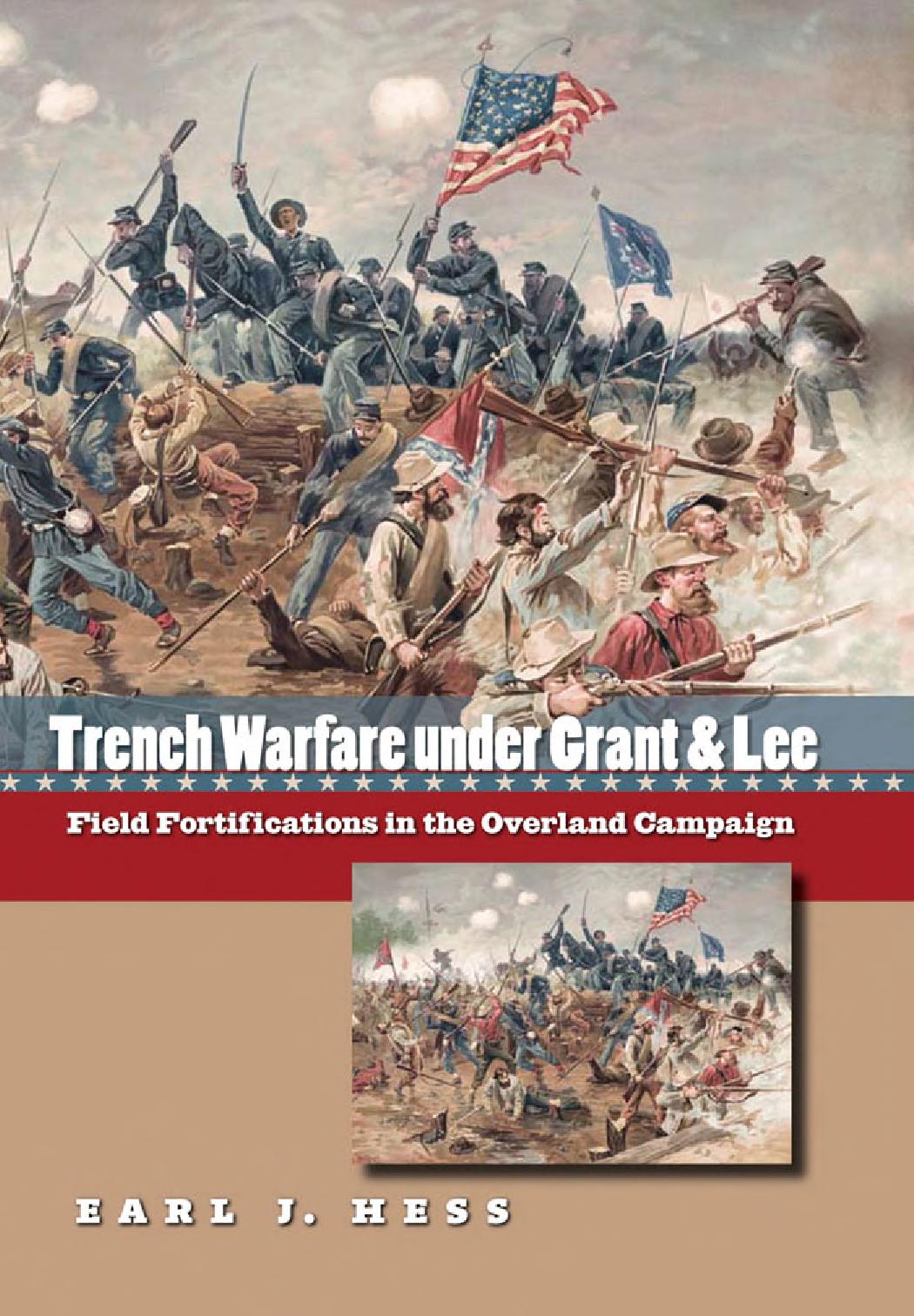 Trench Warfare Under Grant And Lee Field Fortifications In The Overland Campaign Earl J Hess