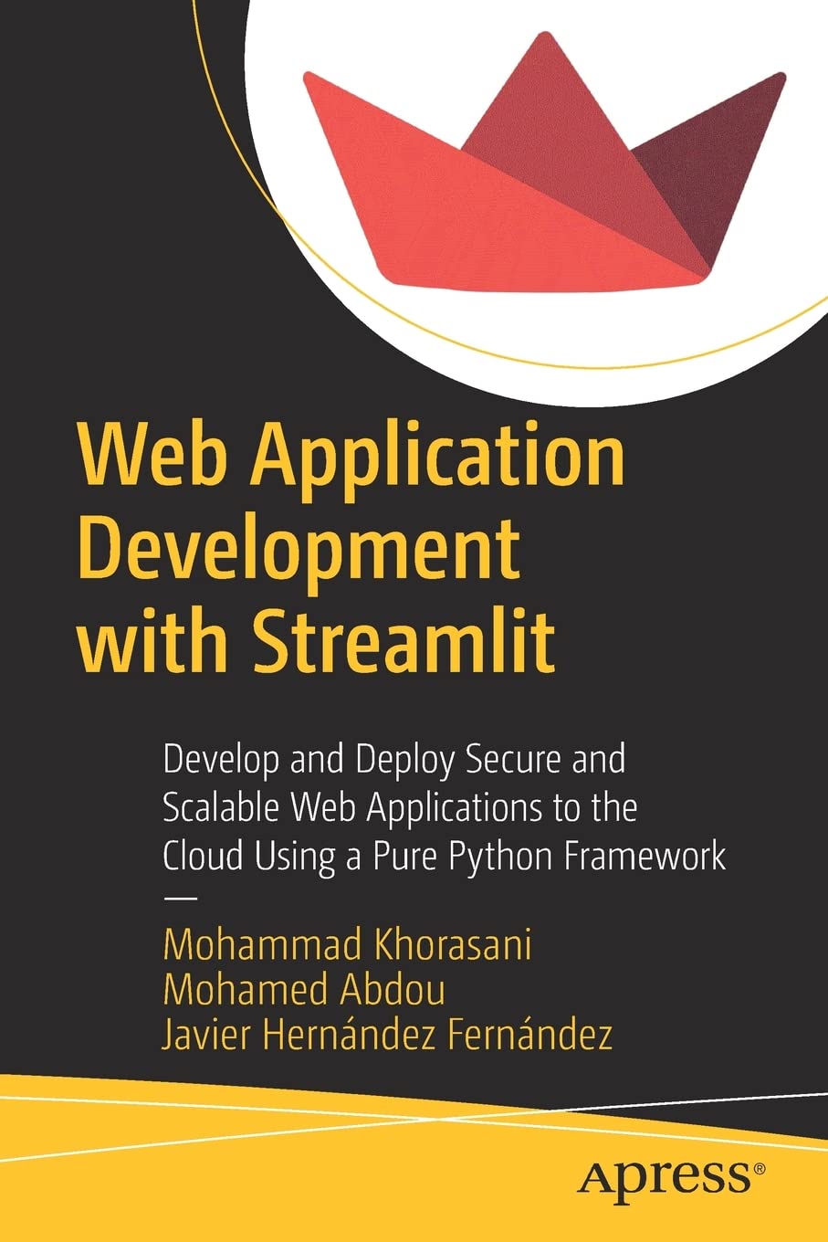 Web Application Development With Streamlit Develop And Deploy Secure And Scalable Web Applications To The Cloud Using A Pure Python Framework 1st Edition Mohammad Khorasani