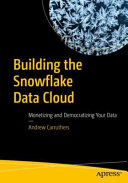 Building The Snowflake Data Cloud Monetizing And Democratizing Your Data Andrew Carruthers