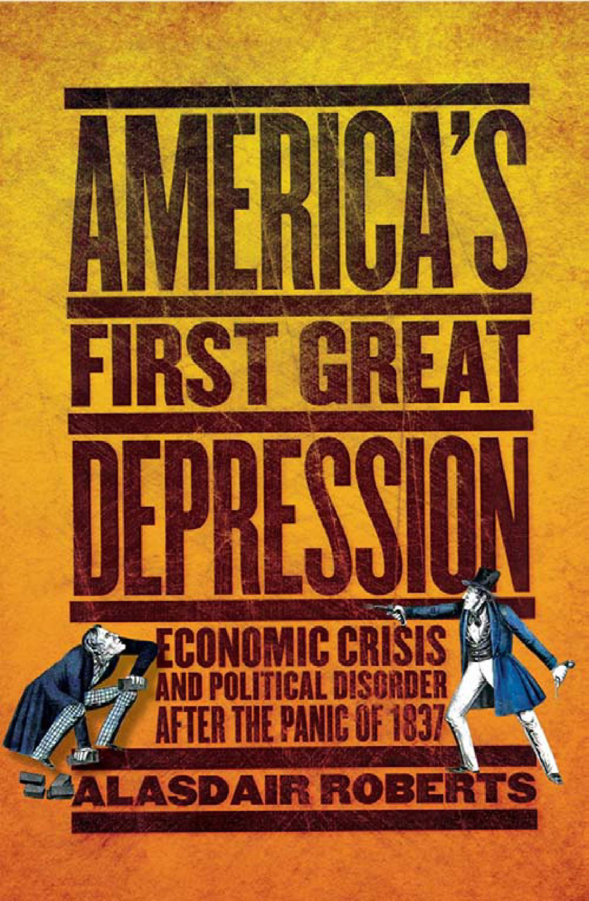 Americas First Great Depression Economic Crisis And Political Disorder After The Panic Of 1837 Alasdair Roberts