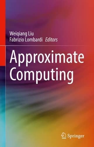 Approximate Computing 1st Ed 2022 Weiqiang Liu Fabrizio Lombardi