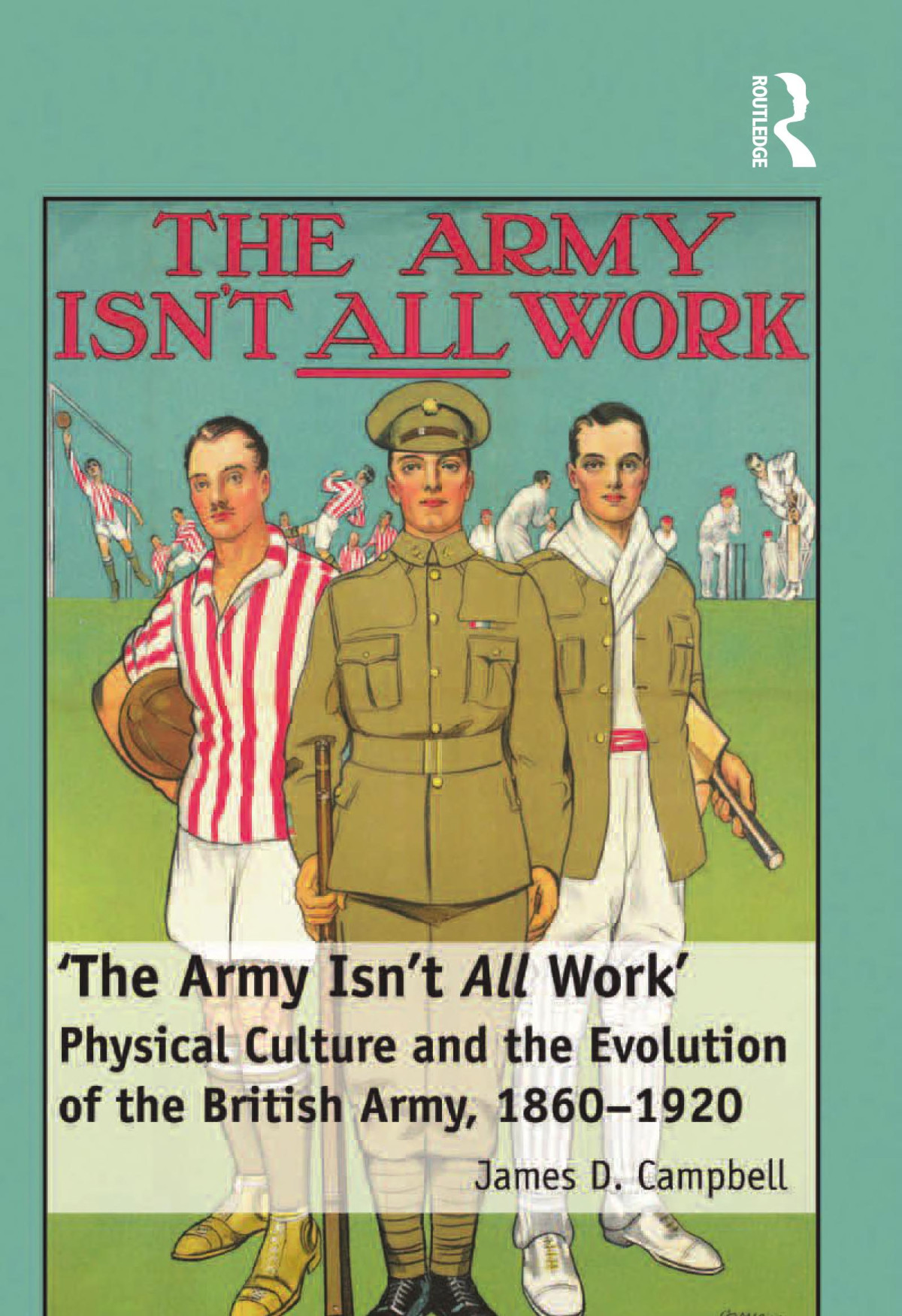 The Army Isnt All Work Physical Culture And The Evolution Of The British Army 18601920 James D Campbell