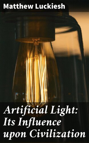 Artificial Light Its Influence Upon Civilization Matthew Luckiesh