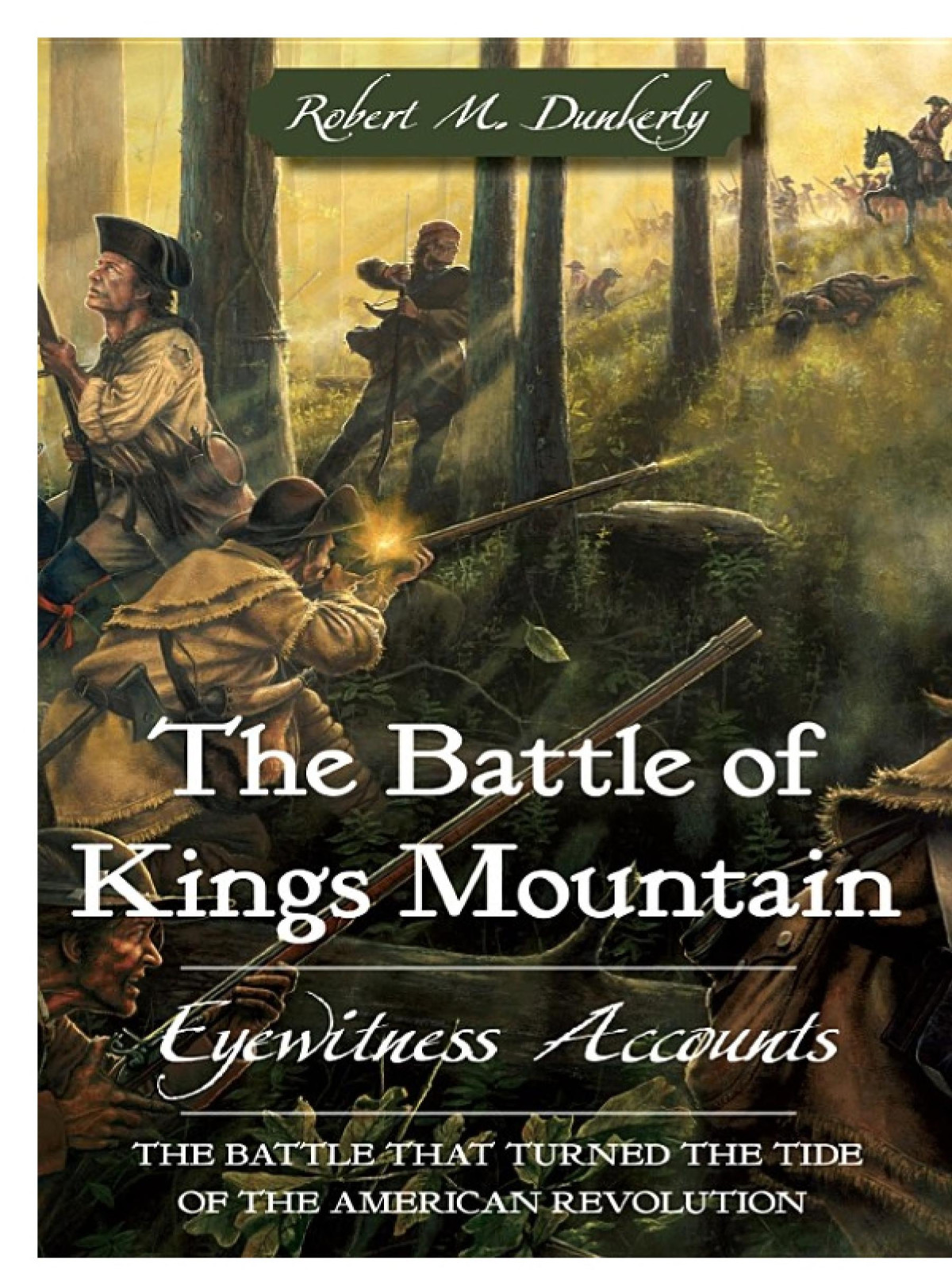 The Battle Of Kings Mountain Eyewitness Accounts Robert M Dunkerly