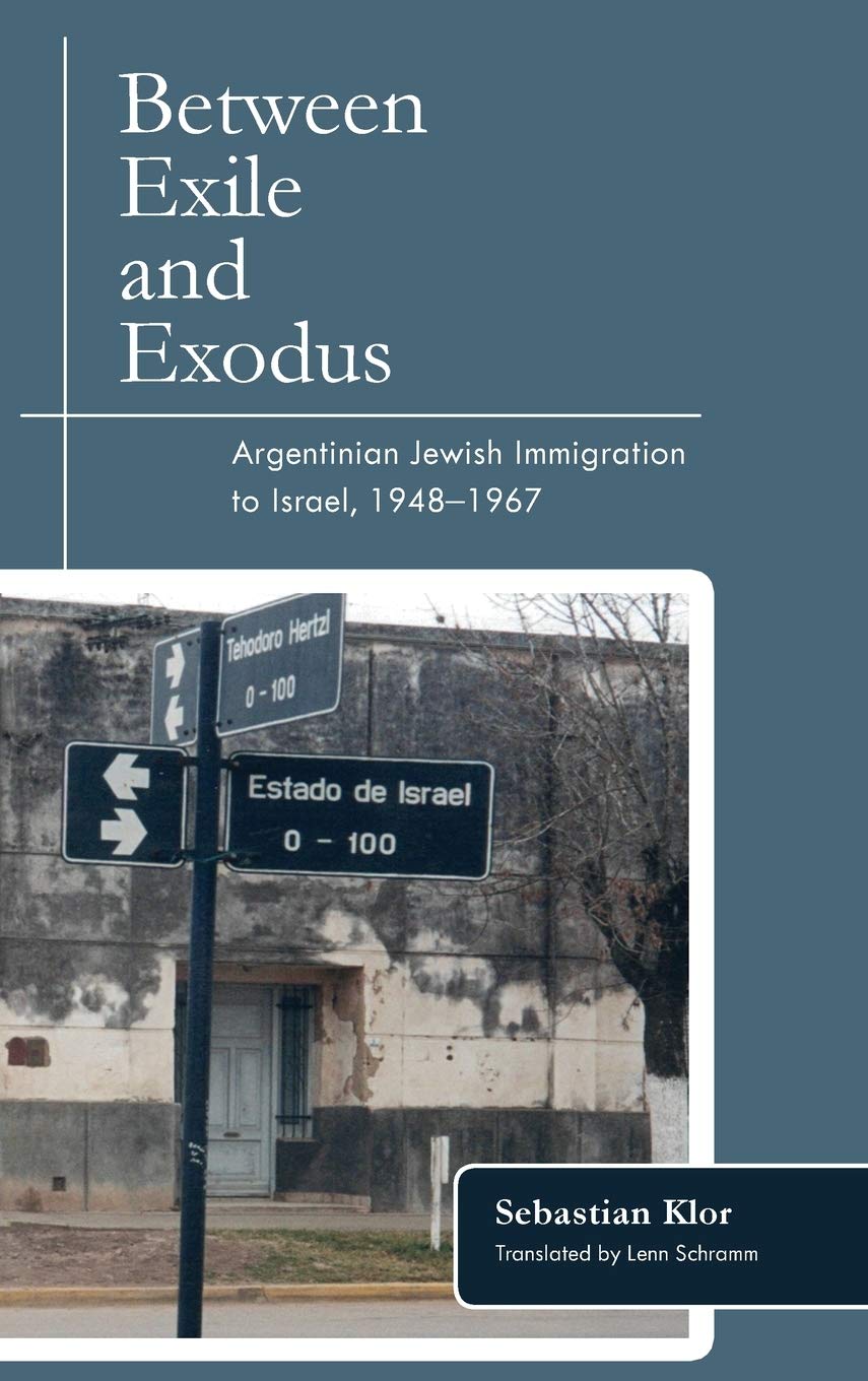 Between Exile And Exodus Argentinian Jewish Immigration To Israel 19481967 Illustrated Sebastian Klor