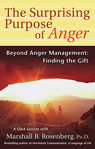 The Surprising Purpose Of Anger Beyond Anger Management Finding The Gift Nonviolent Communication Guides 1st Edition Marshall B Rosenberg