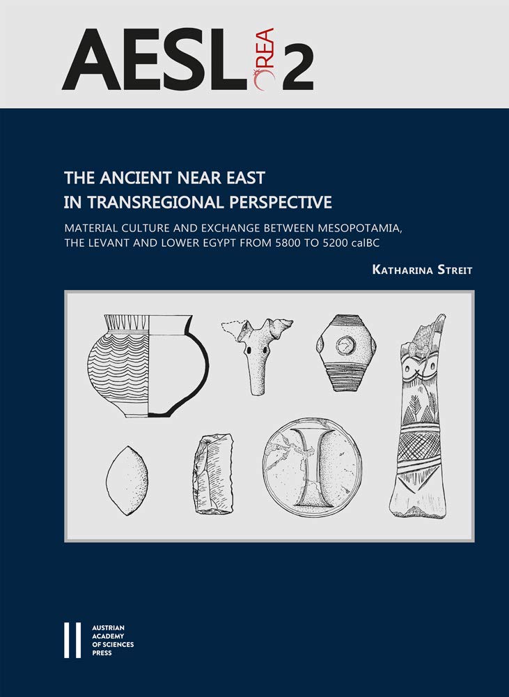 The Ancient Near East In Transregional Perspective Material Culture And Exchange Between Mesopotamia The Levant And Lower Egypt From 5800 To 5200 Calbc Katharina Streit