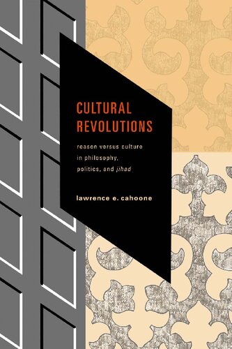 Cultural Revolutions Reason Versus Culture In Philosophy Politics And Jihad Lawrence E Cahoone