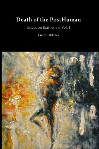 Death Of The Posthuman Essays On Extinction Claire Colebrook