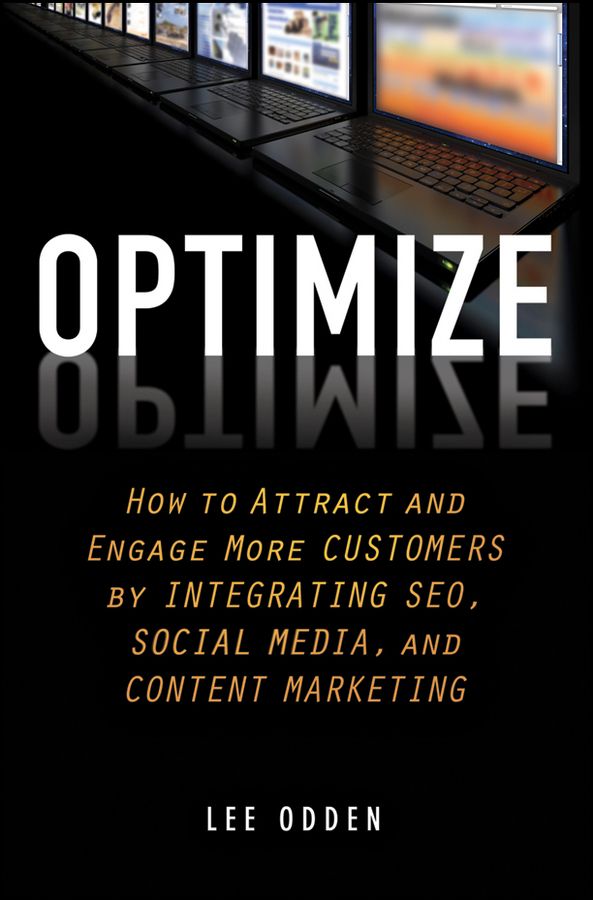 Optimize How To Attract And Engage More Customers By Integrating Seo Social Media And Content Marketing Lee Odden