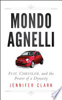 Mondo Agnelli Fiat Chrysler And The Power Of A Dynasty 1st Edition Jennifer Clark