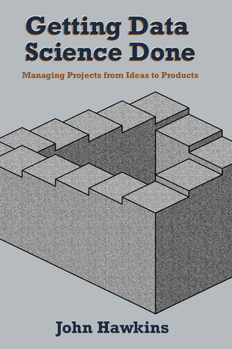 Getting Data Science Done Managing Projects From Ideas To Products John Hawkins