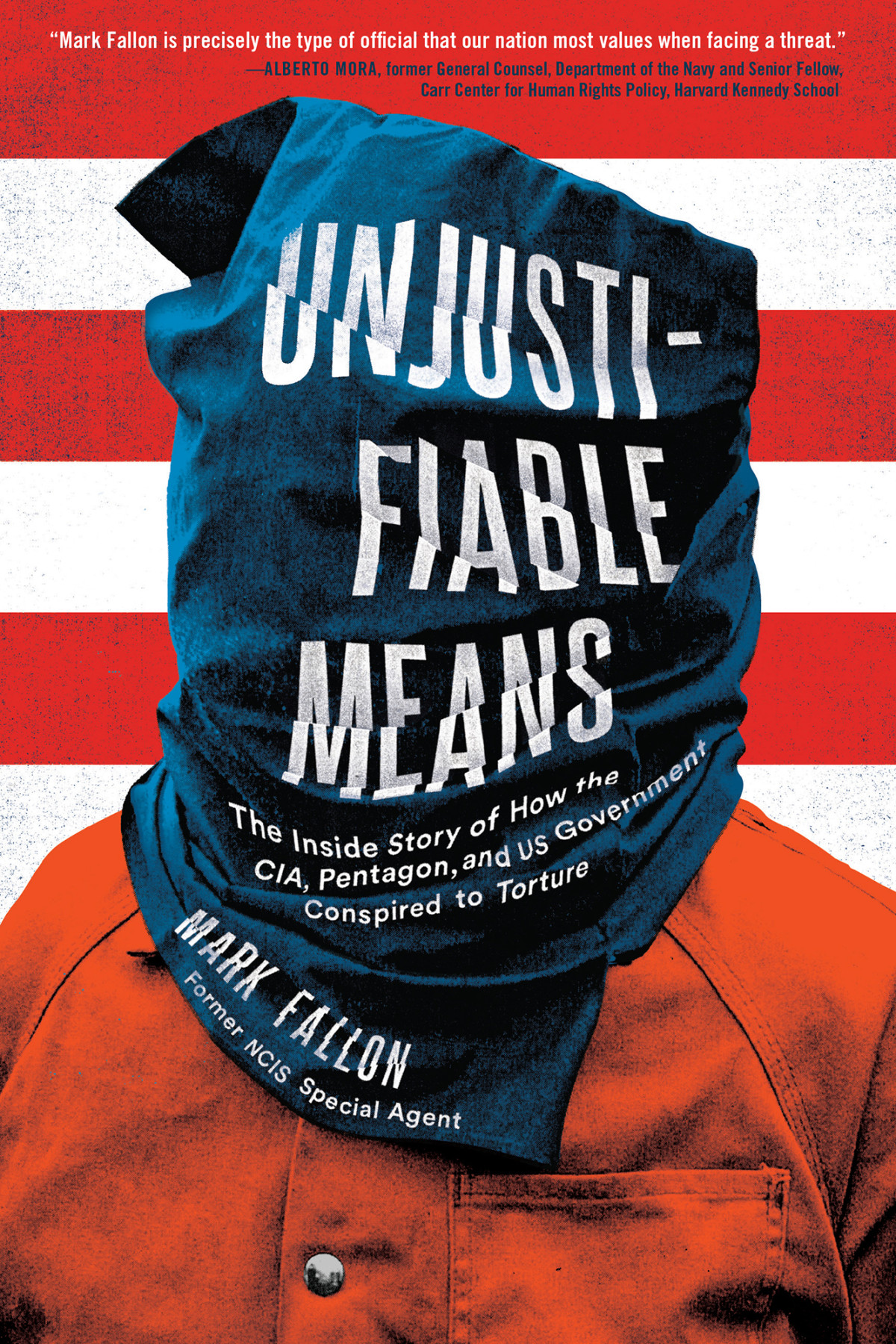 Unjustifiable Means The Inside Story Of How The Cia Pentagon And Us Government Conspired To Torture Mark Fallon