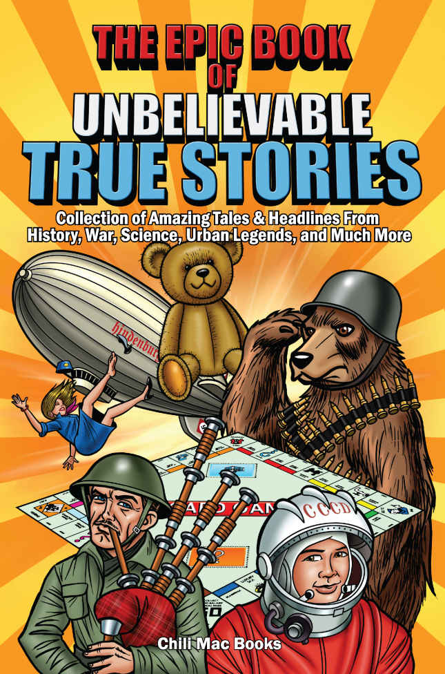 Epic Book Of Unbelievable True Stories Collection Of Amazing Tales And Headlines From History War Science Urban Legends Chili Mac Books
