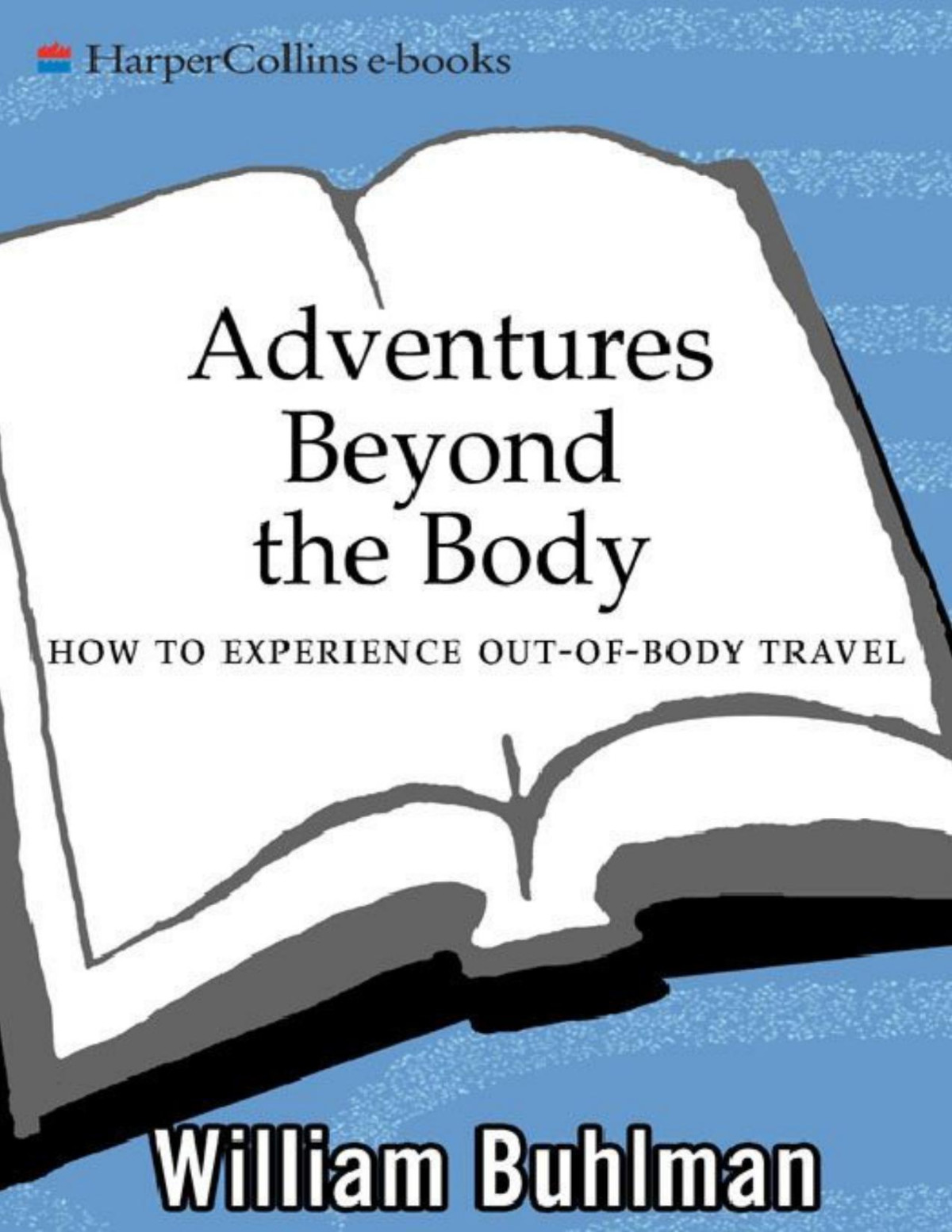 Adventures Beyond The Body How To Experience Outofbody Travel William L Buhlman