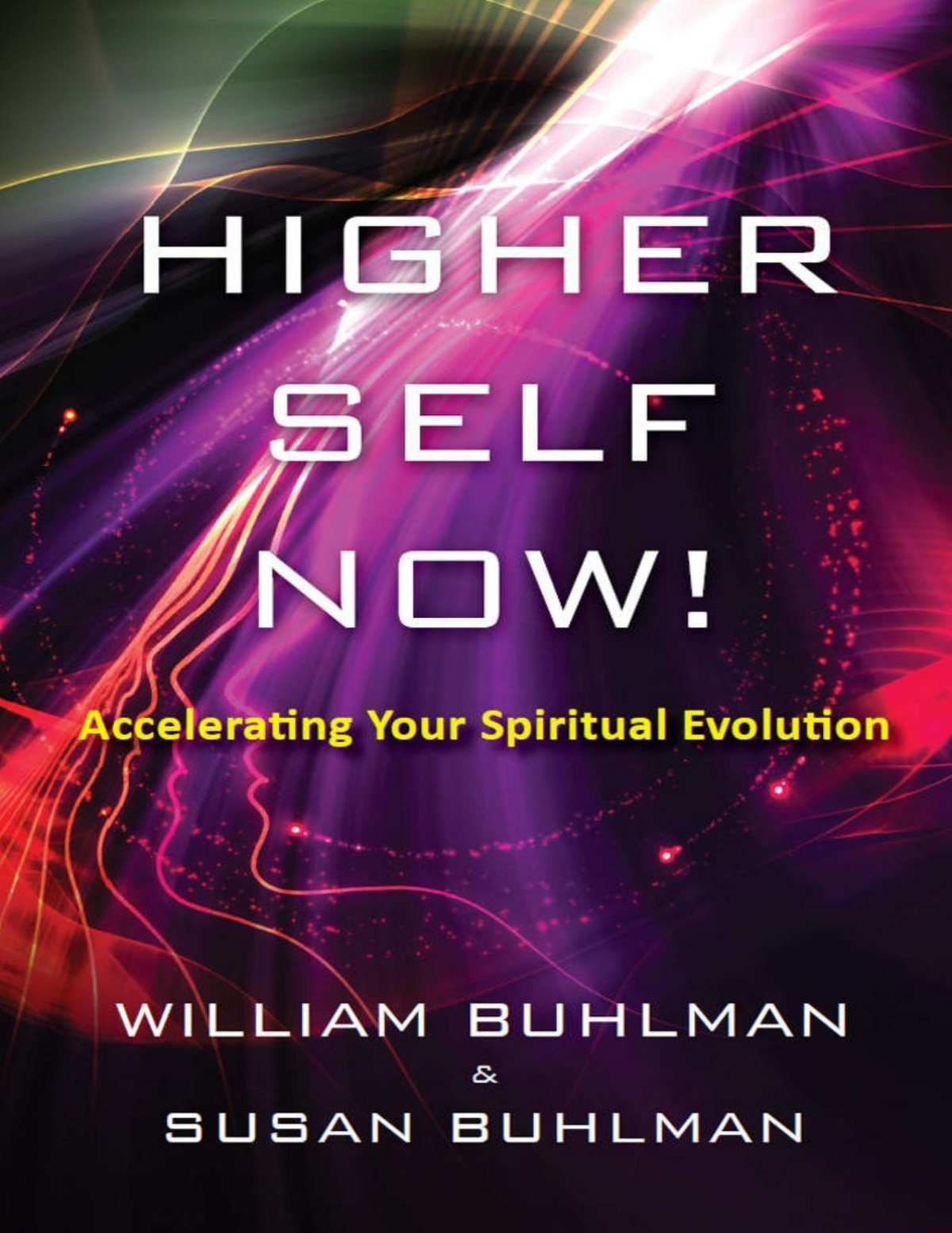 Higher Self Now Accelerating Your Spiritual Evolution William Buhlman Susan Buhlman