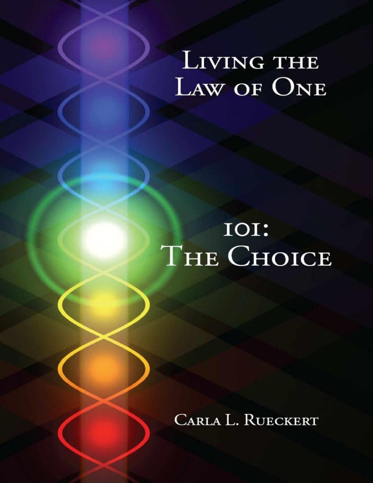 Living The Law Of One 101 The Choice Carla Rueckert