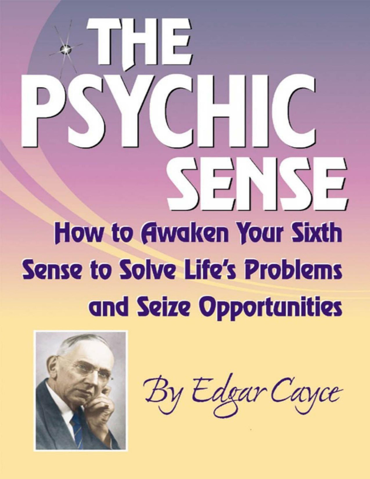 Psychic Sense How To Awaken Your Sixth Sense To Solve Lifes Problems And Seize Opportunities Edgar Cayce