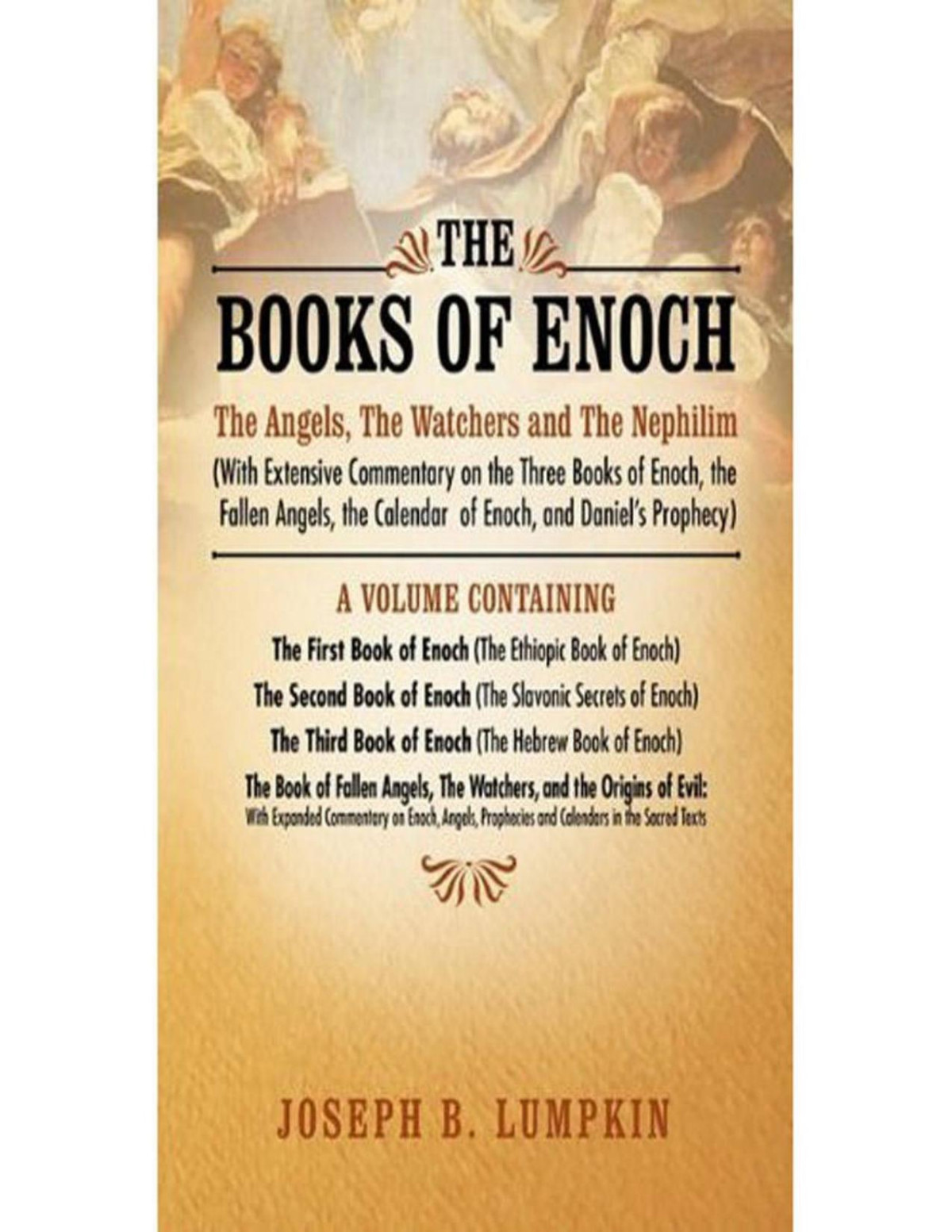 The Books Of Enoch The Angels The Watchers And The Nephilim With Extensive Commentary On The Three Books Of Enoch The Fallen Angels The Calendar Of Enoch And Daniels Prophecy Joseph Lumpkin