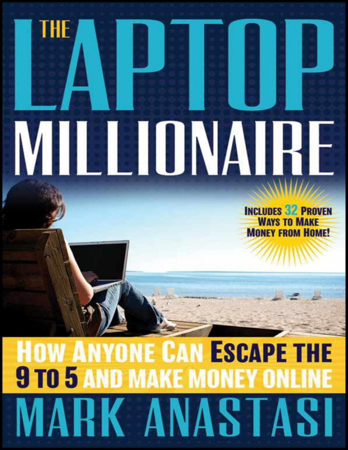 The Laptop Millionaire How Anyone Can Escape The 9 To 5 And Make Money Online Mark Anastasi