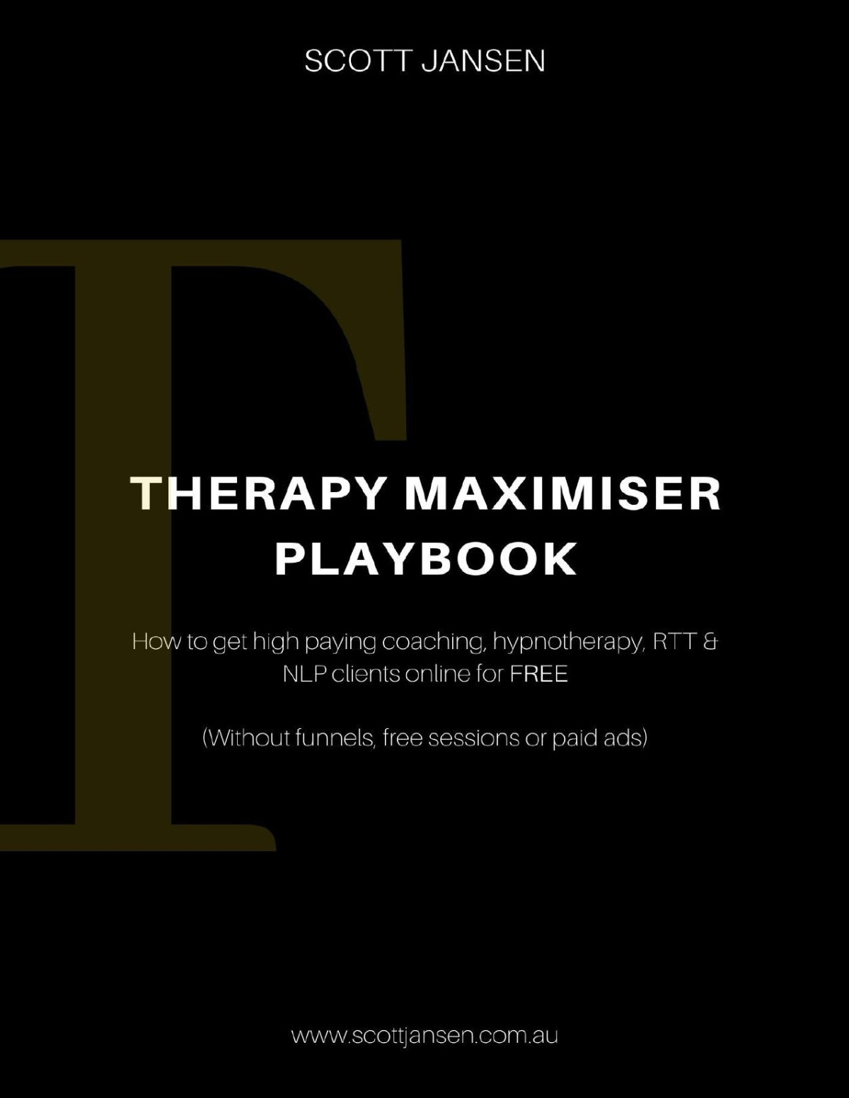 Therapy Maximiser Playbook The Step By Step Guide To Attracting High Ticket Coaching Hypnotherapy Clients Online For Free Scott Jansen