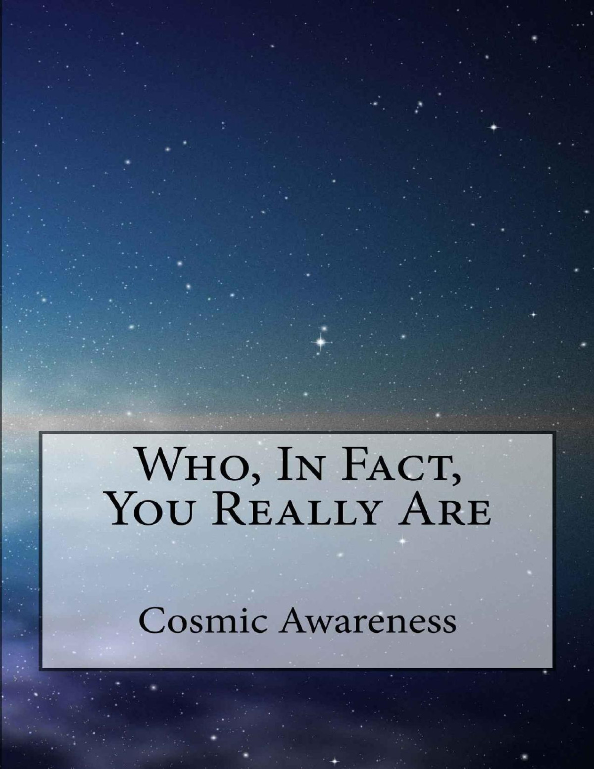 Who In Fact You Really Are Cosmic Awareness