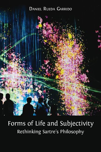 Forms Of Life And Subjectivity Rethinking Sartres Philosophy Daniel Rueda Garrido