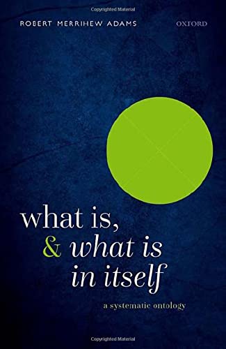 What Is What Is In Itself A Systematic Ontology Robert Merrihew Adams