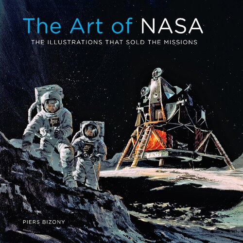 The Art Of Nasa The Illustrations That Sold The Missions Piers Bizony