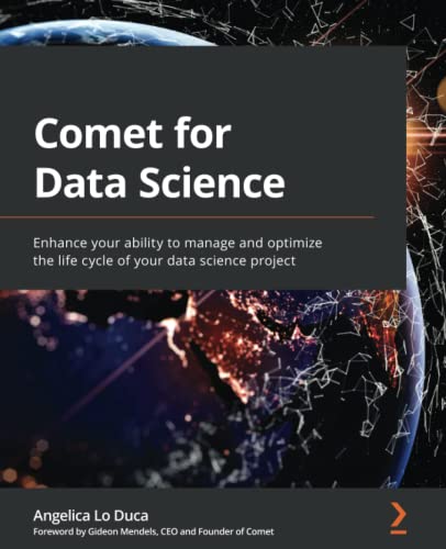Comet For Data Science Enhance Your Ability To Manage And Optimize The Life Cycle Of Your Data Science Project 1st Edition Angelica Lo Duca