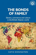 The Bonds Of Family Slavery Commerce And Culture In The British Atlantic World Katie Donington