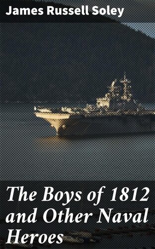 The Boys Of 1812 And Other Naval Heroes James Russell Soley