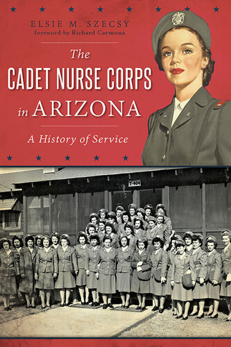 The Cadet Nurse Corps In Arizona A History Of Service Elsie M Szecsy