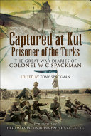 Captured At Kut Prisoner Of The Turks The Great War Diaries Of Colonel W C Spackman Tony Spackman