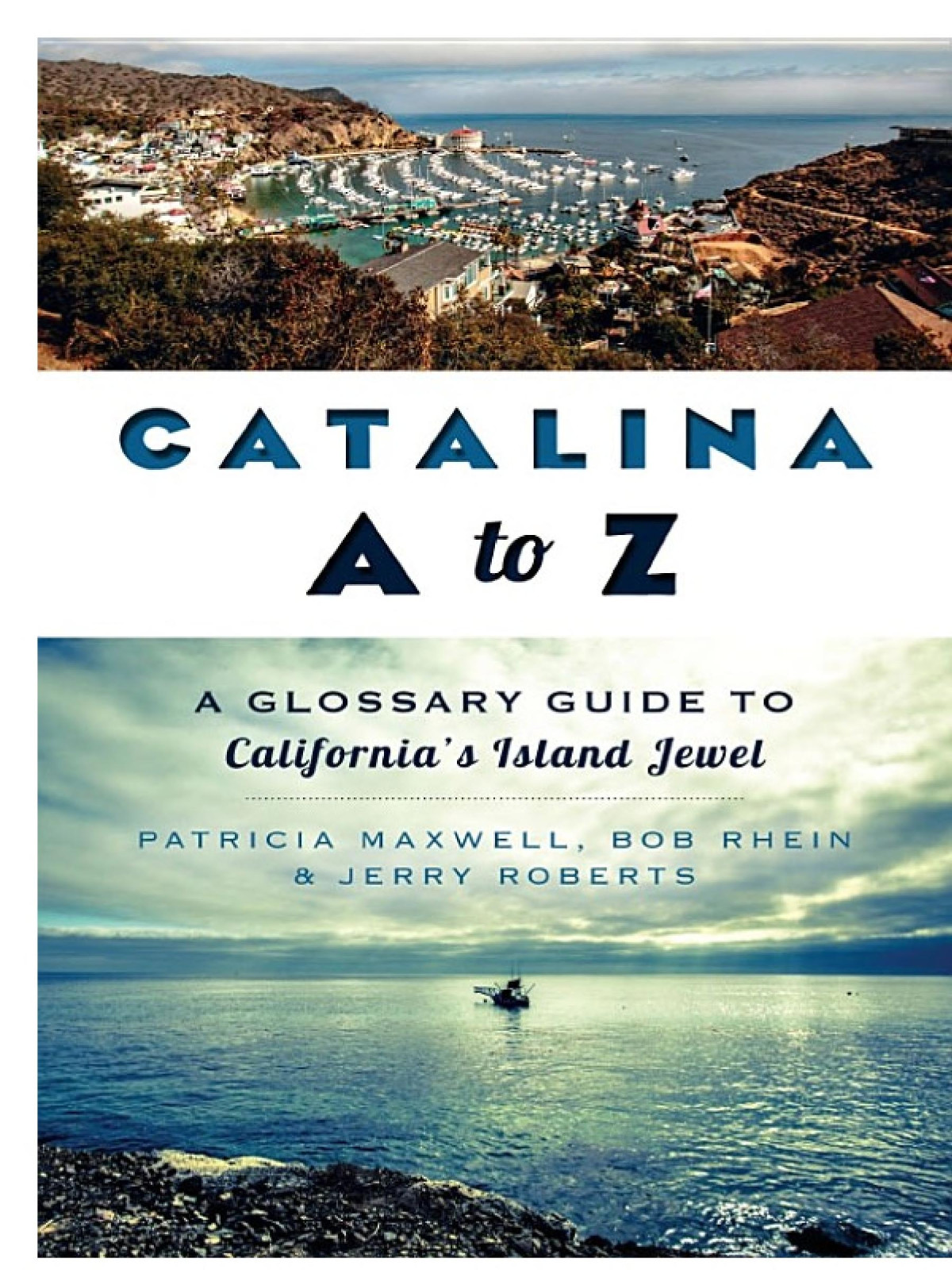 Catalina A To Z A Glossary Guide To Californias Island Jewel Patricia Maxwell Bob Rhein Jerry Roberts