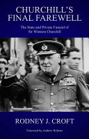 Churchills Final Farewell The State And Private Funeral Of Sir Winston Churchill Rodney J Croft