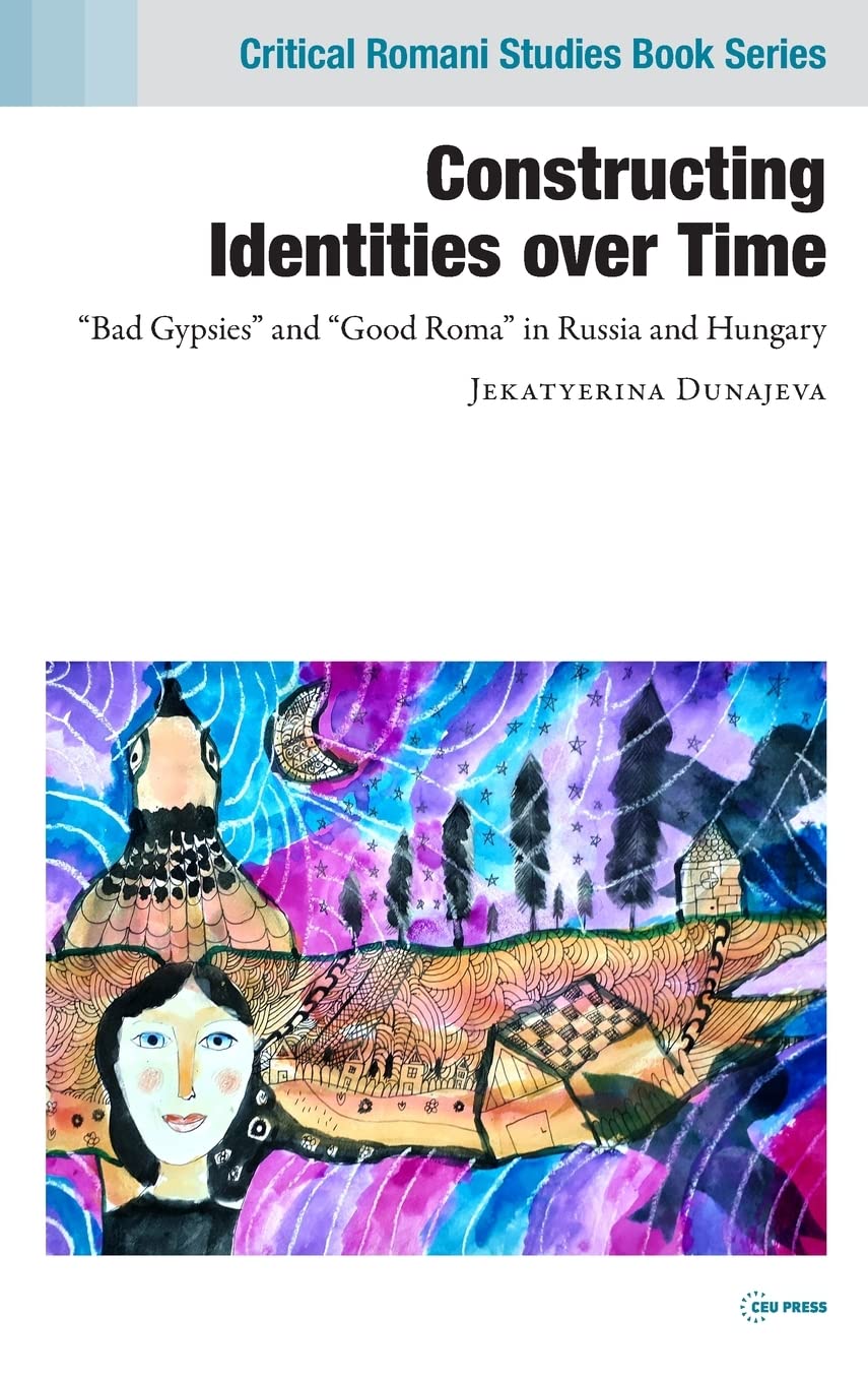 Constructing Identities Over Time Bad Gypsies And Good Roma In Russia And Hungary Jekatyerina Dunajeva