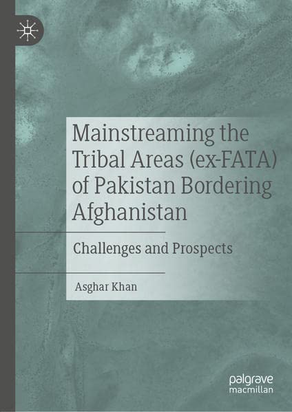 Mainstreaming The Tribal Areas Exfata Of Pakistan Bordering Afghanistan Asghar Khan