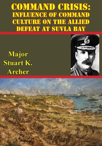 Command Crisis Influence Of Command Culture On The Allied Defeat At Suvla Bay Major Stuart K Archer
