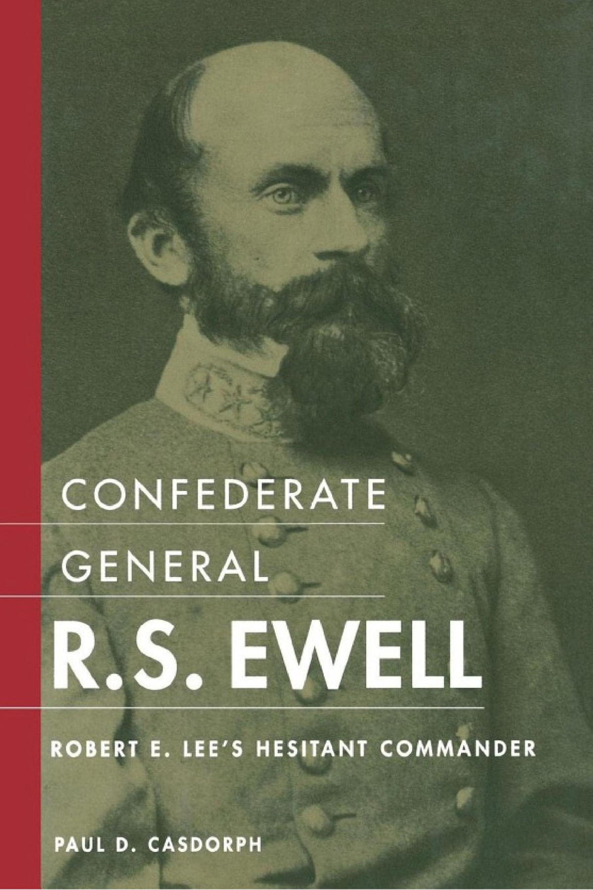 Confederate General Rs Ewell Robert E Lees Hesitant Commander Paul D Casdorph