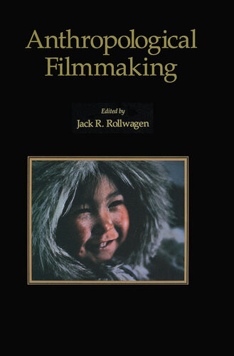 Anthropological Filmmaking Anthropological Perspectives On The Production Of Film And Video For General Public Audiences Jr Rollwagen