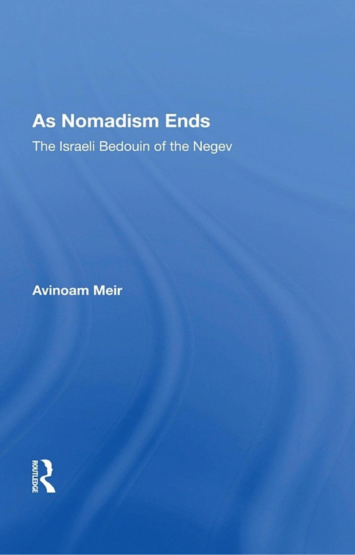 As Nomadism Ends The Israeli Bedouin Of The Negev Avinoam Meir
