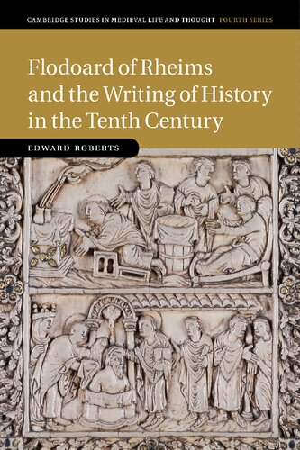 Flodoard Of Rheims And The Writing Of History In The Tenth Century Edward Roberts
