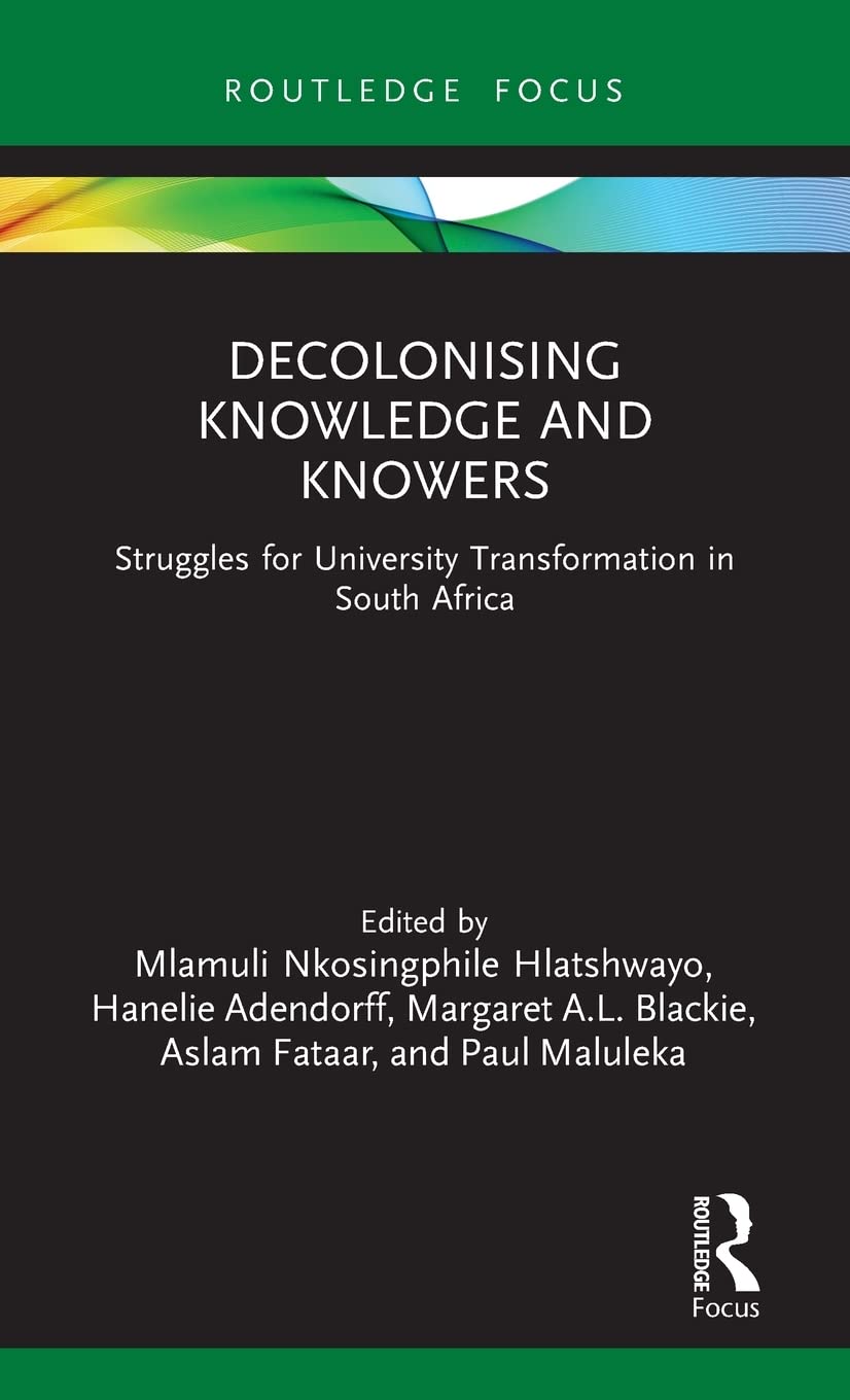Decolonising Knowledge And Knowers Struggles For University Transformation In South Africa 1st Edition Mlamuli Nkosingphile Hlatshwayo